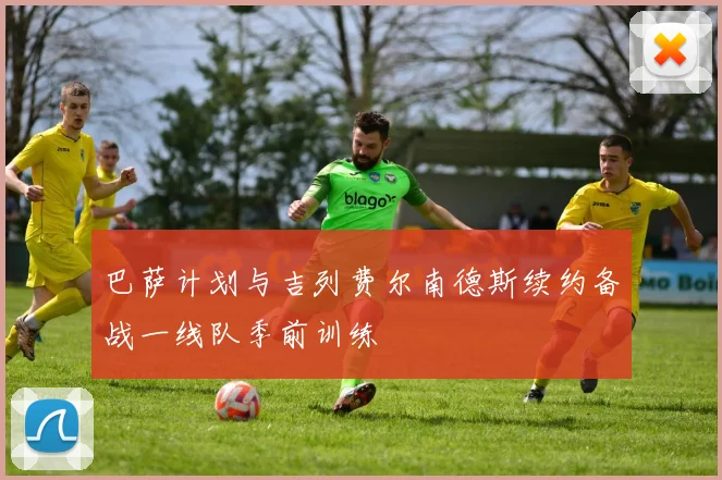 巴萨计划与吉列费尔南德斯续约备战一线队季前训练